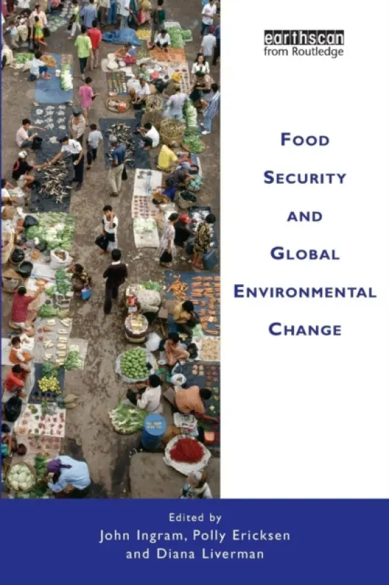 Food Security and Global Environmental Change - Ingram, John (Executive Officer, Global Environmental Change and Food Systems (GECAFS) International Project Office, Environmental Change Institute (ECI), Oxford University Centre for the Environment, UK.) a Ericksen, Polly a Liverman, Diana (Chair, GECAFS Sc