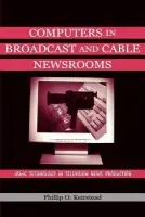 Computers in Broadcast and Cable Newsrooms - Keirstead, Phillip O.