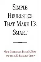 Simple Heuristics That Make Us Smart - Gigerenzer, Gerd (Director, Center for Adaptive Behavior and Cognition, Director, Center for Adaptive Behavior and Cognition) a Todd, Peter M. (Research Scientist, Research Scientist, both at the Max Planck Institute for Psychological Research) a ABC Research