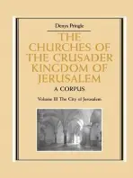 Churches of the Crusader Kingdom of Jerusalem: Volume 3, The City of Jerusalem - Pringle, Denys