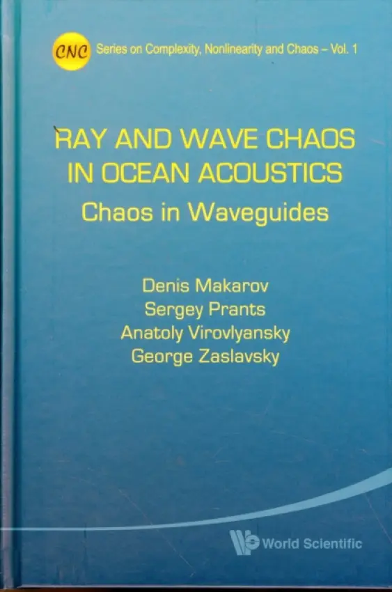 Ray And Wave Chaos In Ocean Acoustics: Chaos In Waveguides - Makarov, Denis (Pacific Oceanological Inst, Vladivostok, Russia) a Prants, Sergey V (Pacific Oceanological Inst, Vladivostok, Russia) a Virovlyansky, Anatoly L (Inst Of Applied Physics, Nizhny Novgorod, Russia) a Zaslavsky, George (New York Univ, Usa)