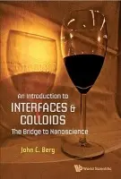 Introduction To Interfaces And Colloids, An: The Bridge To Nanoscience - Berg, John C (Univ Of Washington, Usa)