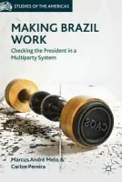 Making Brazil Work - Melo, M. a Pereira, C.