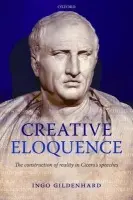 Creative Eloquence - Gildenhard, Ingo (Reader in Latin Literature and Roman Culture, Durham University)