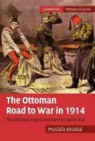 Ottoman Road to War in 1914 - Aksakal, Mustafa (Associate Professor, American University, Washington DC)