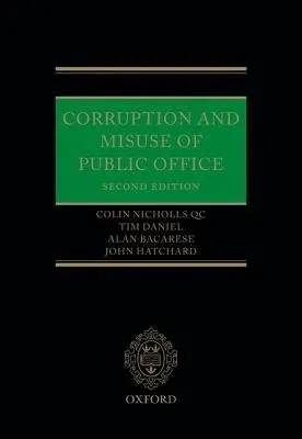 Corruption and Misuse of Public Office - Nicholls QC, Colin (Barrister, 3 Raymond Buildings) a Daniel, Timothy (Partner, Edwards Wildman Palmer UK LLP) a Bacarese, Alan (, Special Counsel, Peters a Peters UK LLP) a Hatchard, John (Professor, The Open University, School of Law)