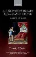 Ghost Stories in Late Renaissance France - Chesters, Timothy (Lecturer in French, Royal Holloway, University of London)