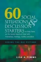 60 Social Situations and Discussion Starters to Help Teens on the Autism Spectrum Deal with Friendships, Feelings, Conflict and More - Timms, Lisa