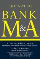 Art of Bank M&A: Buying, Selling, Merging, and Investing in Regulated Depository Institutions in the New Environment - Lajoux, Alexandra a Roberts, Dennis