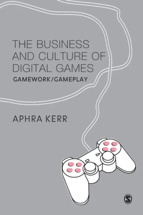 Business and Culture of Digital Games - Kerr, Aphra