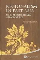 Regionalism In East Asia: Why Has It Flourished Since 2000 And How Far Will It Go? - Pomfret, Richard (The Univ Of Adelaide, Australia a The Johns Hopkins Univ, Italy)