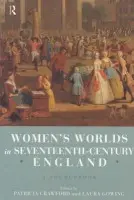 Women's Worlds in Seventeenth Century England