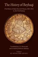 The History of Beyhaqi: The History of Sultan Mas'ud of Ghazna, 1030-1041 - Beyhaqi, Abu’l-Fazl