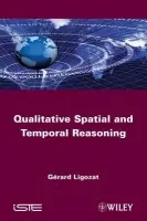 Qualitative Spatial and Temporal Reasoning - Ligozat, Gerard (Paris-Sud University, France)