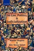 On Law, Politics, and Judicialization - Shapiro, Martin (, Professor of Law, Boalt Law School, University of California, Berkeley) a Stone Sweet, Alec (, Official Fellow and Chair of Comparative Government, Nuffield College, University of Oxford)