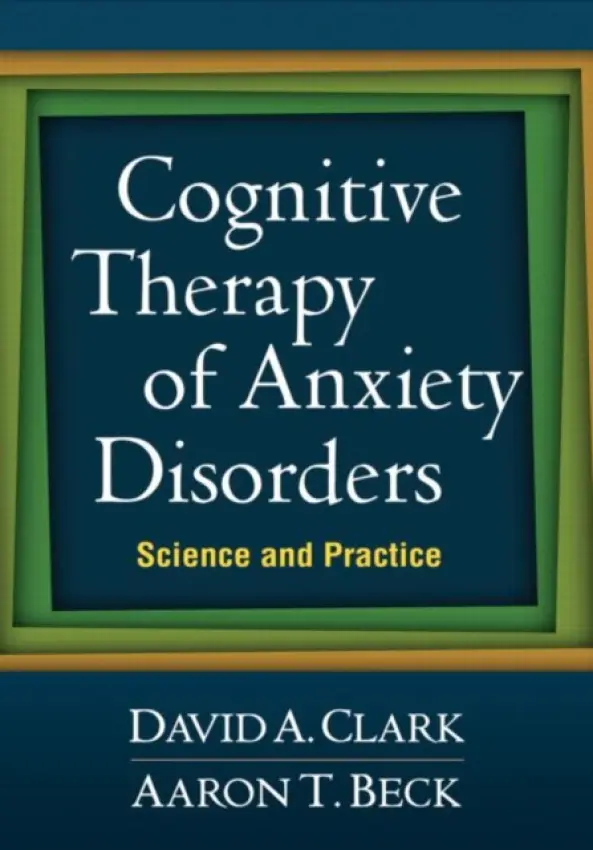Cognitive Therapy of Anxiety Disorders - Clark, David A. (University of New Brunswick (Emeritus), Canada) a Beck, Aaron T., M.D. (University of Pennsylvania (Emeritus) , United States)