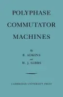 Polyphase Commutator Machines - Adkins, B. a Gibbs, W. J.