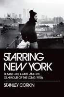 Starring New York - Corkin, Stanley (Professor of English, Professor of English, University of Cincinnati)