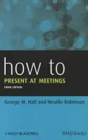 How to Present at Meetings - Hall, George M. (St George's Hospital Medical School, London, UK) a Robinson, Neville (Northwick Park Hospital, Harrow, Middlesex, UK)