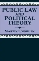 Public Law and Political Theory - Loughlin, Martin (Professor of Law, Professor of Law, University of Manchester)