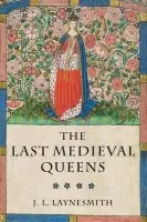 Last Medieval Queens - Laynesmith, Dr J. L.