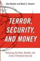 Terror, Security, and Money - Mueller, John (Chair of National Security Studies a Professor of Political Science, Chair of National Security Studies a Professor of Political Science, Ohio State University) a Stewart, Mark (Professor of Civil Engineering a Director of the Centre for Infrast