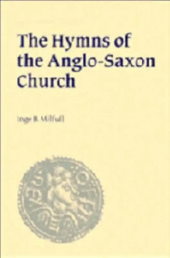 Hymns of the Anglo-Saxon Church - Milfull, Inge B. (Katholieke Universiteit Eichstatt, Germany)