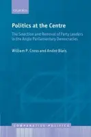 Politics at the Centre - Cross, William P. (, Hon. Dick and Ruth Bell Chair for the Study of Canadian Parliamentary Democracy, Carleton University) a Blais, Andre (, Canada Research Chair in Electoral Studies, Universite de Montreal)