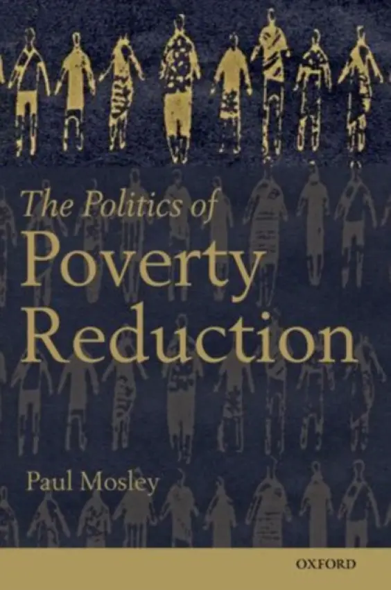 Politics of Poverty Reduction - Mosley, Paul (Professor of Economics, University of Sheffield) a Chiripanhura, Blessing a Grugel, Jean a Thirkell-White, Ben