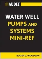 Audel Water Well Pumps and Systems Mini-Ref - Woodson, Roger D.