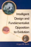 Intelligent Design and Fundamentalist Opposition to Evolution - Gunn, Angus M.