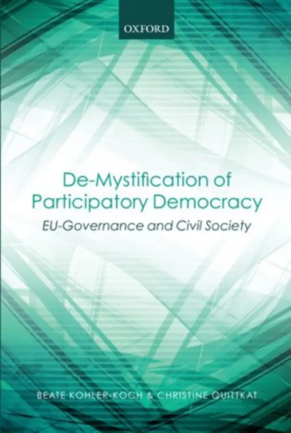 De-Mystification of Participatory Democracy - Kohler-Koch, Beate (Professor Emeritus, project director MZES, University of Mannheim) a Quittkat, Christine (Post-doctoral Researcher, project director MZES, University of Mannheim)