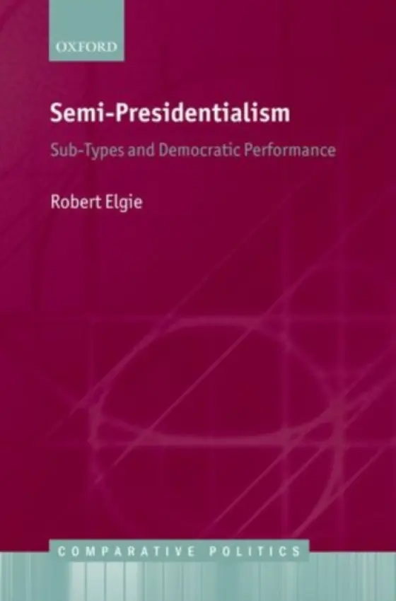 Semi-Presidentialism - Elgie, Robert (Paddy Moriarty Professor of Government and International Studies, Dublin City University)