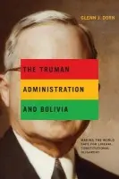 Truman Administration and Bolivia - Dorn, Glenn J. (Embry-Riddle Aeronautical University)