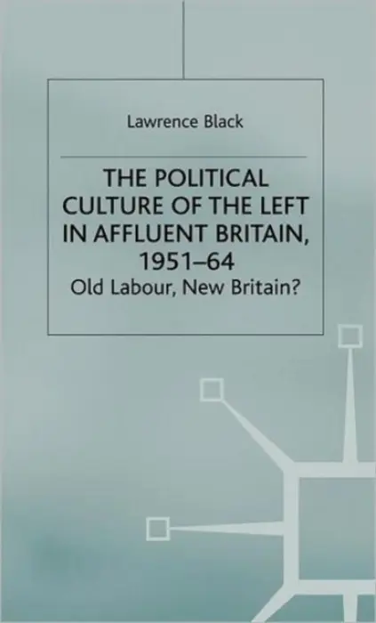 Political Culture of the Left in Affluent Britain, 19 51-64 - Black, L.