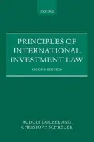 Principles of International Investment Law - Dolzer, Rudolf (Professor Emeritus, University of Bonn, Germany) a Schreuer, Christoph (Of Counsel, Wolf Theiss Rechtsanwalte, Professor Emeritus, University of Vienna)