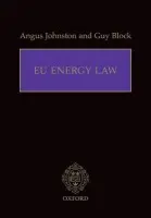 EU Energy Law - Johnston, Angus (, Senior Fellow, University of Oxford) a Block, Guy (, Head of the Energy and Transport Law Department, Janson Baugniet)