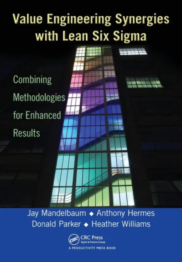 Value Engineering Synergies with Lean Six Sigma - Mandelbaum, Jay (Institute of Defense Analyses, Alexandria, Virginia, USA) a Hermes, Anthony (Institute of Defense Analyses, Alexandria, Virginia, USA) a Parker, Donald a Williams, Heather (Institute of Defense Analyses, Alexandria, Virginia, USA)