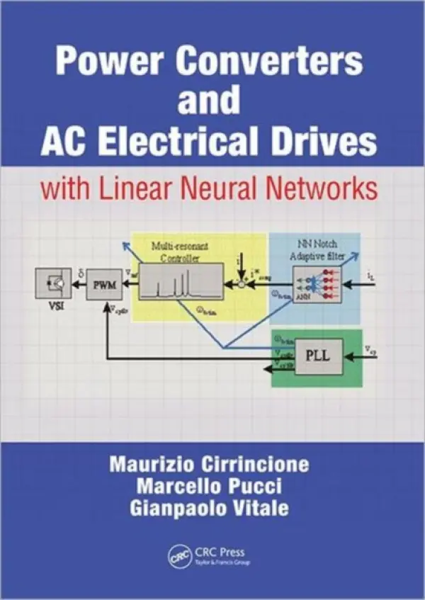 Power Converters and AC Electrical Drives with Linear Neural Networks - Cirrincione, Maurizio (Universite de Technologie de Belfort-Montbeliard, France) a Pucci, Marcello (Istituto di Studi sui Sistemi Intelligenti per l’Automazione (ISSIA) Consiglio Nazionale delle Ricerche (CNR), Palermo, Italy) a Vitale, Gianpaolo (Istituto d