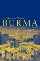 Making of Modern Burma - Myint-U, Thant (UN Office for Coordination of Humanitarian Assistance, New York)
