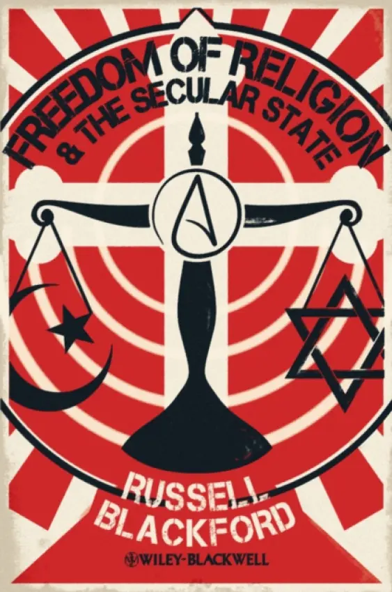 Freedom of Religion and the Secular State - Blackford, Russell (University of Newcastle, Australia)