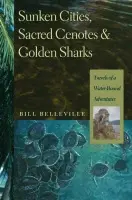 Sunken Cities, Sacred Cenotes, and Golden Sharks - Belleville, Bill