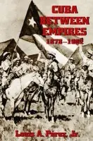 Cuba Between Empires 1878-1902 - Perez, Louis A.