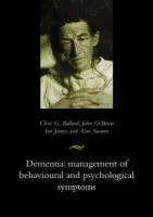 Dementia: Management of Behavioural and Psychological Symptoms - Ballard, Clive (Reader in Old Age Psychiatry, Reader in Old Age Psychiatry, Newcastle General Hospital, Newcastle upon Tyne) a O'Brien, John (Senior Lecturer in Old Age Psychiatry, Senior Lecturer in Old Age Psychiatry, Newcastle General Hospital, Newcastle