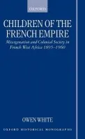 Children of the French Empire - White, Owen (British Academy Postdoctoral Fellow, British Academy Postdoctoral Fellow, University College, Oxford)