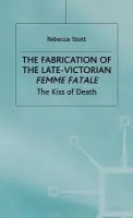 Fabrication of the Late-Victorian Femme Fatale - Stott, R.