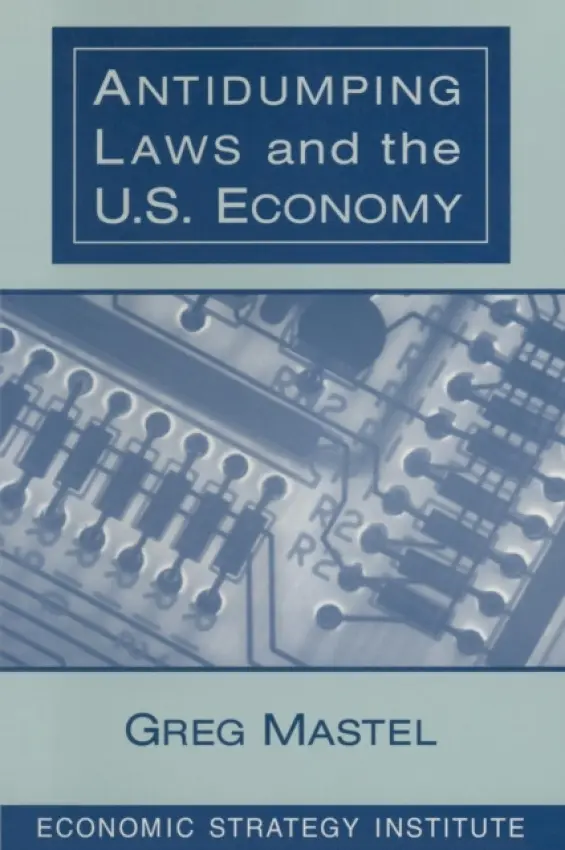Antidumping Laws and the U.S. Economy - Mastel, Greg