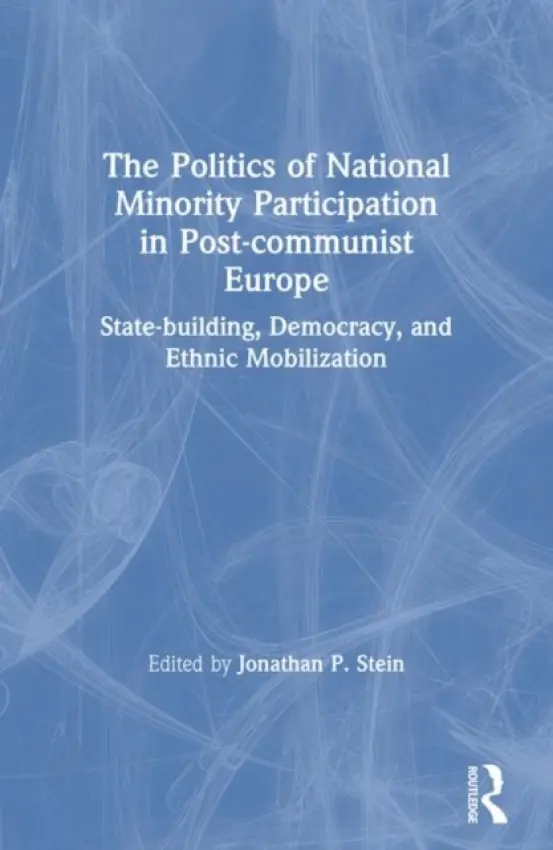 Politics of National Minority Participation in Post-communist Societies: State-building, Democracy and Ethnic Mobilization - Stein, Jonathan
