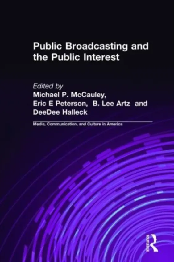 Public Broadcasting and the Public Interest - McCauley, Michael P. a Artz, B. Lee a Halleck, DeeDee a Peterson, Paul E (University of Illinois, USA)