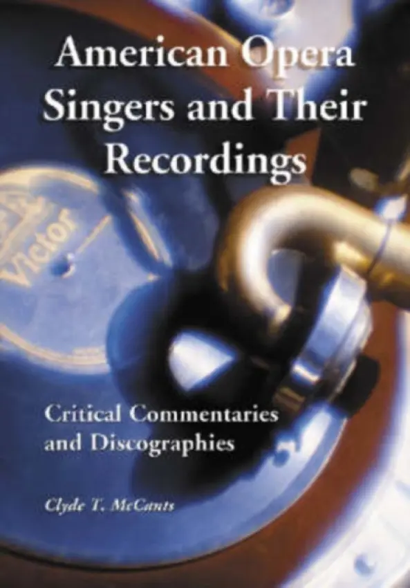 American Opera Singers and Their Recordings - McCants, Clyde T.